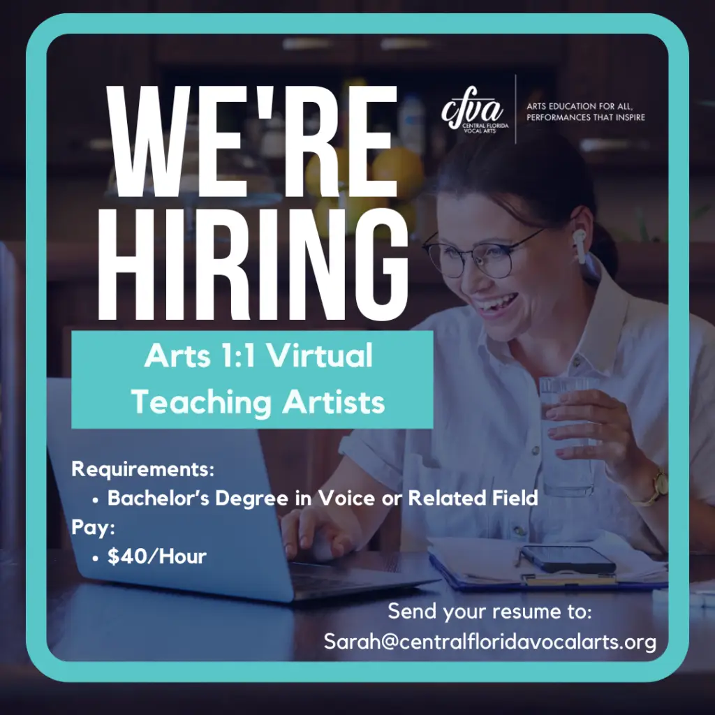 We are Hiring! Apply Now! Teaching Artist Requirements: •Bachelor's degree in Voice or related field Starting pay: $40 / hour Send your Resume to: Sarah@CentralFloridaVocalArts.org